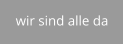 wir sind alle da